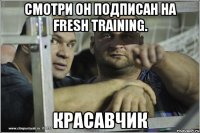 Смотри он подписан на Fresh Training. красавчик