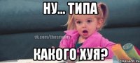 ну... типа какого хуя?