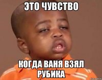 ЭТО ЧУВСТВО КОГДА ВАНЯ ВЗЯЛ РУБИКА