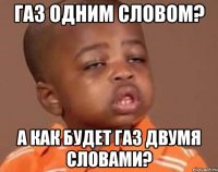 газ одним словом? а как будет газ двумя словами?