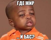 где жир ... и бас?