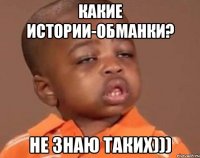 какие истории-обманки? не знаю таких)))