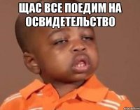 Щас все поедим на освидетельство 