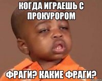 когда играешь с прокурором фраги? какие фраги?