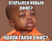 открылся новый офис? какой такой офис?