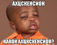 ахцскенсион какой ахцкскенсион?