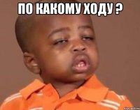 По какому ходу ? 