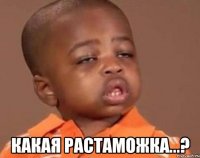  КАКАЯ РАСТАМОЖКА...?