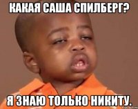 Какая Саша Спилберг? Я знаю только Никиту.
