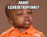 Какое удовлетворение? 