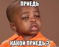 приедь какой приедь ?