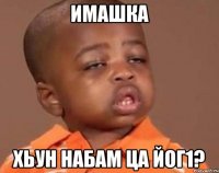 имашка хьун набам ца йог1?