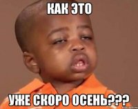 как это уже скоро осень???