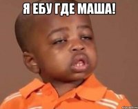 Я ебу где маша! 