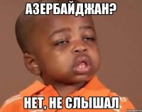 Азербайджан? Нет, не слышал