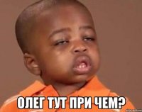  Олег тут при чем?