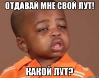 Отдавай мне свой лут! Какой лут?