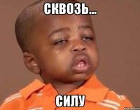Сквозь... силу