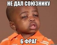 не дал союзнику 6 фраг