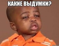 какие выдумки? 