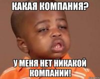 Какая компания? У меня нет никакой компании!