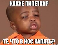 Какие пипетки? Те, что в нос капать?