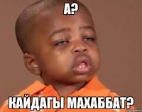 а? кайдагы махаббат?