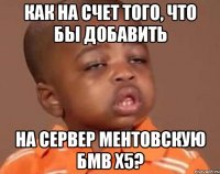 как на счет того, что бы добавить на сервер ментовскую БМВ Х5?