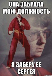 она забрала мою должность я заберу ее сергея