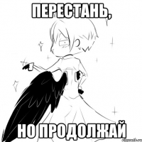 перестань, но продолжай