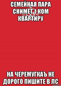 семейная пара снимет 1 ком квартиру на Черемугкаъ не дорого пишите в ЛС