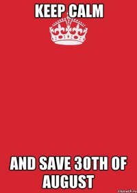 Keep calm And save 30th of August