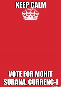 KEEP CALM VOTE FOR MOHIT SURANA, CURRENC-I