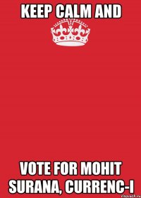 KEEP CALM AND VOTE FOR MOHIT SURANA, CURRENC-I