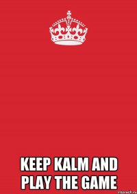  keep kalm and play the game