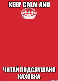 Keep Calm And Читай Подслушано Каховка