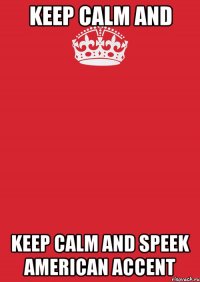 Keep Calm And Keep Calm And Speek American Accent