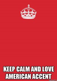  Keep Calm And Love American Accent