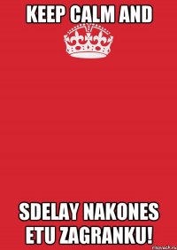 KEEP CALM AND Sdelay nakones etu zagranku!