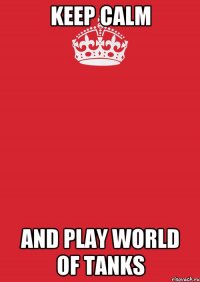 keep calm and play world of tanks