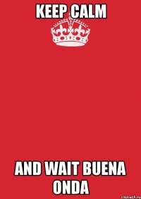 KEEP CALM and WAIT BUENA ONDA