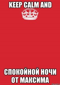 Keep Calm and спокойной ночи от Максима