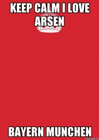 Keep Calm I love Arsen Bayern Munchen