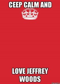 Ceep calm and Love Jeffrey Woods