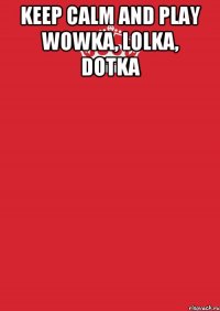 KEEP CALM AND PLAY WOWKA, LOLKA, DOTKA 