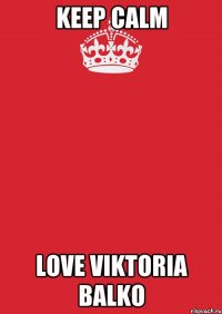 KEEP CALM LOVE VIKTORIA BALKO