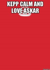 Kepp calm And love askar 