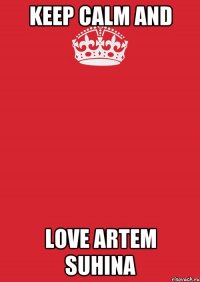 Keep calm and Love Artem Suhina