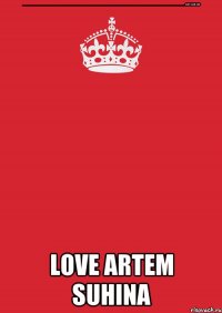 ___________________________________________________________________________________________________________________________ Keep calm and Love Artem Suhina