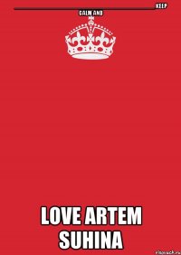 ___________________________________________ Keep calm and Love Artem Suhina